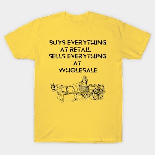 Farmers: buys everything  at retail, sells everything at wholesale. T-Shirt